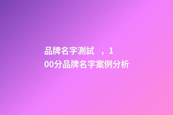 品牌名字測試，100分品牌名字案例分析-第1張-商標起名-玄機派